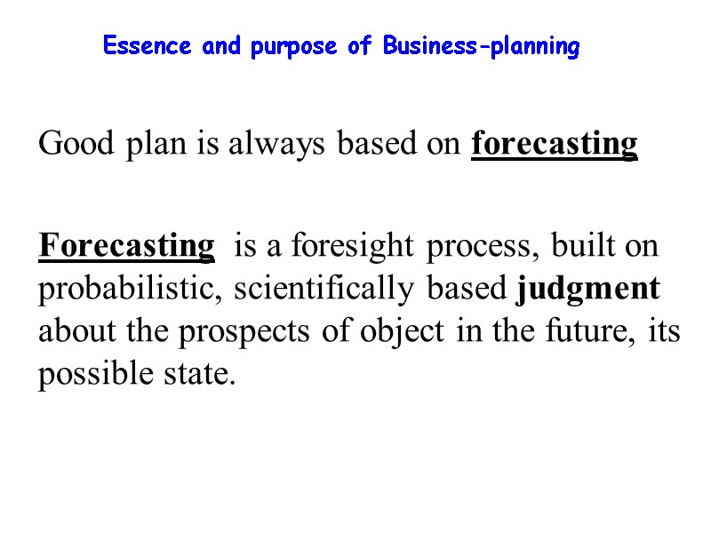 Essence and purpose of Business-planning  Good plan is always based on forecasting 